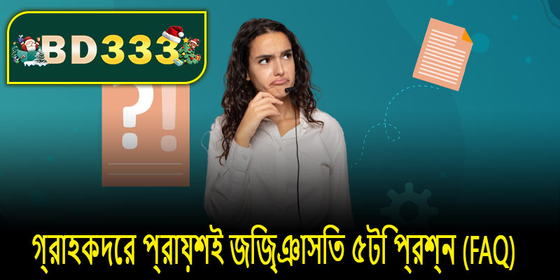 bd33 – গ্রাহকদের প্রায়শই জিজ্ঞাসিত ৫টি প্রশ্ন (FAQ)